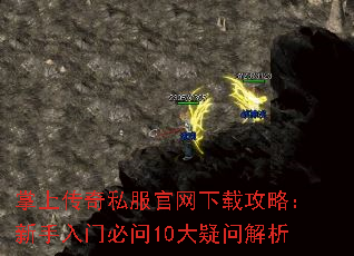 掌上传奇私服官网下载攻略:新手入门必问10大疑问解析 掌上传奇私服官网下载攻略:新手入门必问10大疑问解析