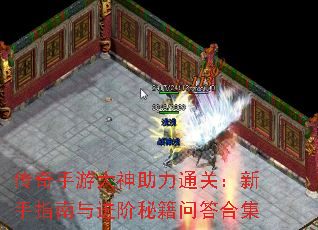 传奇手游大神助力通关:新手指南与进阶秘籍问答合集 传奇手游大神助力通关:新手指南与进阶秘籍问答合集