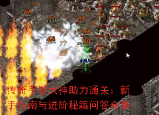 传奇手游大神助力通关:新手指南与进阶秘籍问答合集 传奇手游大神助力通关:新手指南与进阶秘籍问答合集