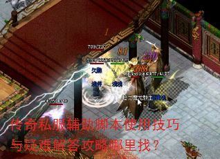 传奇私服辅助脚本使用技巧与疑难解答攻略哪里找? 传奇私服辅助脚本使用技巧与疑难解答攻略哪里找?