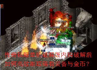 传奇私服单机破解版内购破解后如何高效刷取稀有装备与金币? 传奇私服单机破解版内购破解后如何高效刷取稀有装备与金币?