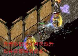 传奇私旧服如何快速升级并获取稀有装备? 传奇私旧服如何快速升级并获取稀有装备?