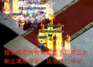 超级变态传奇私服新手如何三天刷出满阶神装?顶级技巧揭秘 超级变态传奇私服新手如何三天刷出满阶神装?顶级技巧揭秘