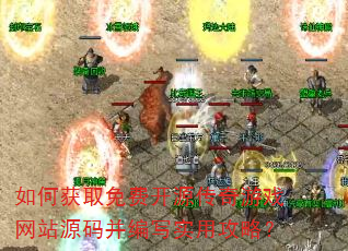 如何获取免费开源传奇游戏网站源码并编写实用攻略? 如何获取免费开源传奇游戏网站源码并编写实用攻略?