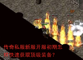 传奇私服新服开服初期怎样快速获取顶级装备? 传奇私服新服开服初期怎样快速获取顶级装备?