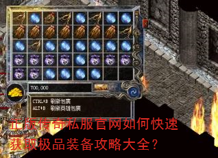 正版传奇私服官网如何快速获取极品装备攻略大全? 正版传奇私服官网如何快速获取极品装备攻略大全?