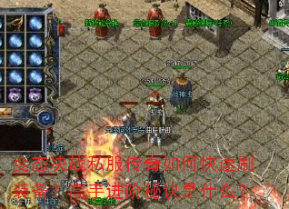 变态决战私服传奇如何快速刷装备?高手进阶秘诀是什么? 变态决战私服传奇如何快速刷装备?高手进阶秘诀是什么?