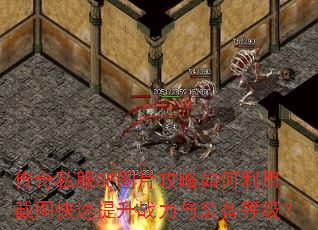 传奇私服SF图片攻略如何利用截图快速提升战力与装备等级? 传奇私服SF图片攻略如何利用截图快速提升战力与装备等级?