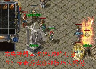 末央神器回收RMB攻略有哪些?传奇游戏赚钱技巧大揭秘 末央神器回收RMB攻略有哪些?传奇游戏赚钱技巧大揭秘