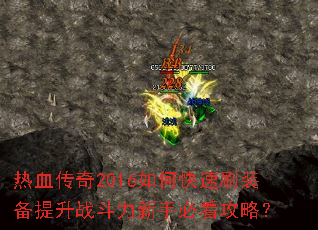 热血传奇2016如何快速刷装备提升战斗力新手必看攻略? 热血传奇2016如何快速刷装备提升战斗力新手必看攻略?