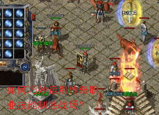 如何巧妙运用传奇职业技能制胜战场? 如何巧妙运用传奇职业技能制胜战场?