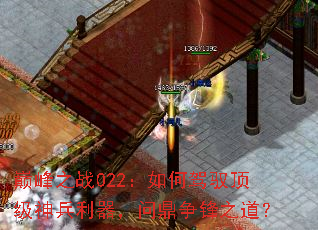 巅峰之战022:如何驾驭顶级神兵利器,问鼎争锋之道? 巅峰之战022:如何驾驭顶级神兵利器,问鼎争锋之道?