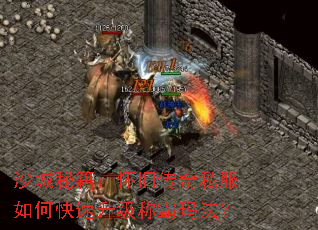 沙城秘籍:怀旧传奇私服如何快速升级称霸玛法? 沙城秘籍:怀旧传奇私服如何快速升级称霸玛法?