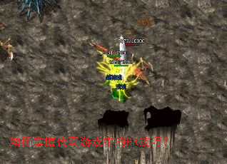 如何掌握传奇游戏中的PK技巧? 如何掌握传奇游戏中的PK技巧?