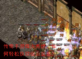 传奇手游烽火再燃,如何轻松获取极品装备? 传奇手游烽火再燃,如何轻松获取极品装备?