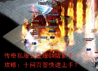 传奇私服公益服GM版新手攻略:十问百答快速上手? 传奇私服公益服GM版新手攻略:十问百答快速上手?