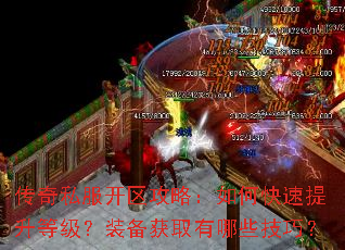 传奇私服开区攻略:如何快速提升等级?装备获取有哪些技巧? 传奇私服开区攻略:如何快速提升等级?装备获取有哪些技巧?