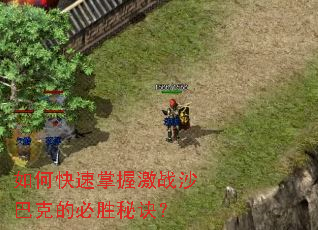 如何快速掌握激战沙巴克的必胜秘诀? 如何快速掌握激战沙巴克的必胜秘诀?