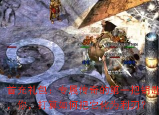 首充礼包:专属传奇的第一把钥匙,你,打算如何把它化为利刃? 首充礼包:专属传奇的第一把钥匙,你,打算如何把它化为利刃?