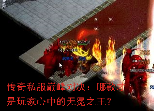 传奇私服巅峰对决:哪款才是玩家心中的无冕之王? 传奇私服巅峰对决:哪款才是玩家心中的无冕之王?