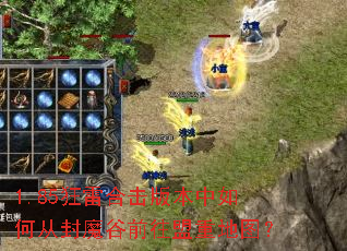 1.85狂雷合击版本中如何从封魔谷前往盟重地图? 1.85狂雷合击版本中如何从封魔谷前往盟重地图?