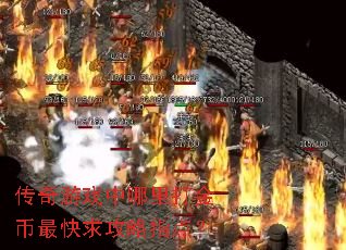 传奇游戏中哪里打金币最快求攻略指点? 传奇游戏中哪里打金币最快求攻略指点?