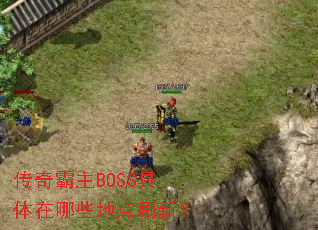 传奇霸主BOSS具体在哪些地点刷新? 传奇霸主BOSS具体在哪些地点刷新?