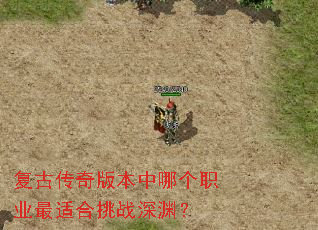 复古传奇版本中哪个职业最适合挑战深渊? 复古传奇版本中哪个职业最适合挑战深渊?