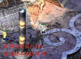 如何快速提升176合击版本的战斗力? 如何快速提升176合击版本的战斗力?
