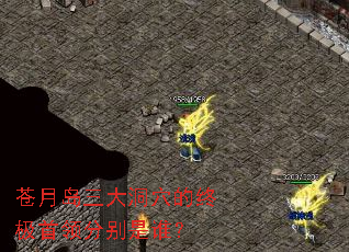 苍月岛三大洞穴的终极首领分别是谁? 苍月岛三大洞穴的终极首领分别是谁?
