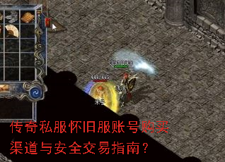 传奇私服怀旧服账号购买渠道与安全交易指南? 传奇私服怀旧服账号购买渠道与安全交易指南?