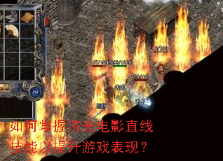 如何掌握济光电影直线技能以提升游戏表现? 如何掌握济光电影直线技能以提升游戏表现?