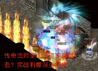 传奇法师是否该追求磨血套?实战利弊深度解析 传奇法师是否该追求磨血套?实战利弊深度解析