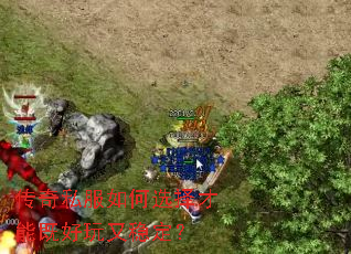 传奇私服如何选择才能既好玩又稳定? 传奇私服如何选择才能既好玩又稳定?