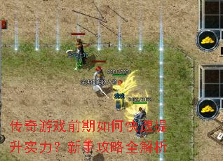 传奇游戏前期如何快速提升实力?新手攻略全解析 传奇游戏前期如何快速提升实力?新手攻略全解析