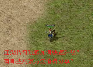 江湖传奇玩家如何快速升级?有哪些高效方法值得分享? 江湖传奇玩家如何快速升级?有哪些高效方法值得分享?