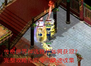 传奇世界神魂残片如何获取?完整攻略指南带你快速收集 传奇世界神魂残片如何获取?完整攻略指南带你快速收集