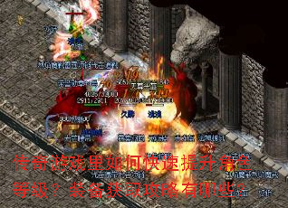传奇游戏里如何快速提升角色等级?装备获取攻略有哪些? 传奇游戏里如何快速提升角色等级?装备获取攻略有哪些?