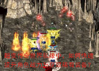 超变传奇世界私服中,如何快速提升角色战力与获取稀有装备? 超变传奇世界私服中,如何快速提升角色战力与获取稀有装备?