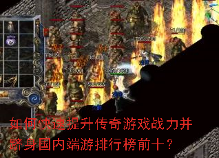 如何快速提升传奇游戏战力并跻身国内端游排行榜前十? 如何快速提升传奇游戏战力并跻身国内端游排行榜前十?