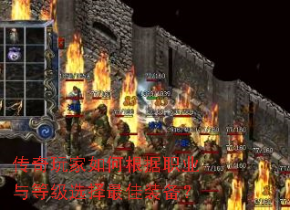 传奇玩家如何根据职业与等级选择最佳装备? 传奇玩家如何根据职业与等级选择最佳装备?