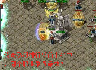 传奇私服排行榜前十名中,哪个职业刷怪最快? 传奇私服排行榜前十名中,哪个职业刷怪最快?
