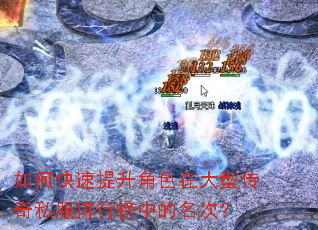 如何快速提升角色在大型传奇私服排行榜中的名次? 如何快速提升角色在大型传奇私服排行榜中的名次?