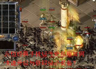 永恒经典手机版传奇私服如何快速升级与获取极品装备? 永恒经典手机版传奇私服如何快速升级与获取极品装备?