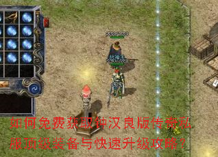 如何免费获取钟汉良版传奇私服顶级装备与快速升级攻略? 如何免费获取钟汉良版传奇私服顶级装备与快速升级攻略?