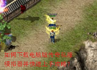 如何下载电脑版传奇私服模拟器并快速上手攻略? 如何下载电脑版传奇私服模拟器并快速上手攻略?