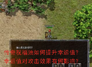 传奇祝福油如何提升幸运值?幸运值对攻击效果有何影响? 传奇祝福油如何提升幸运值?幸运值对攻击效果有何影响?