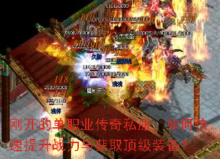 刚开的单职业传奇私服,如何快速提升战力与获取顶级装备? 刚开的单职业传奇私服,如何快速提升战力与获取顶级装备?
