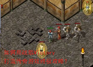 如何用战歌Victory打造传奇游戏终极攻略? 如何用战歌Victory打造传奇游戏终极攻略?