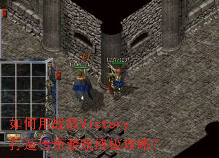 如何用战歌Victory打造传奇游戏终极攻略? 如何用战歌Victory打造传奇游戏终极攻略?